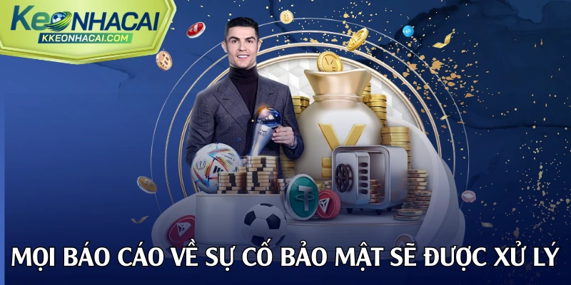 Mọi báo cáo về sự cố bảo mật sẽ được xử lý trong vòng 24 giờ